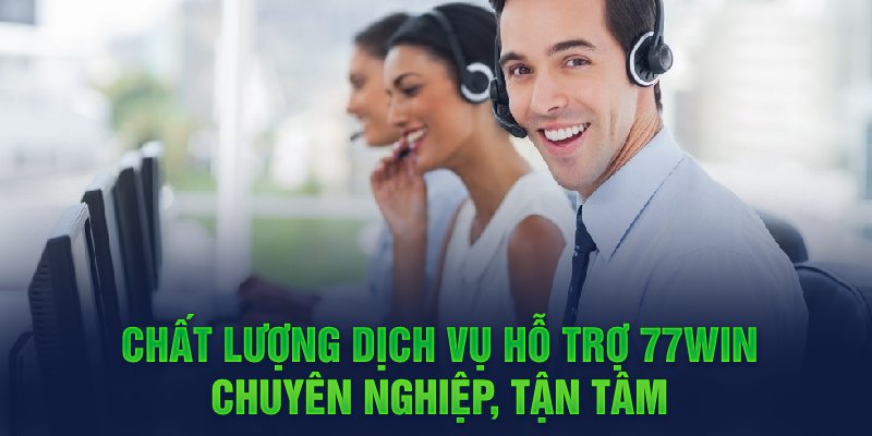 Chất lượng dịch vụ hỗ trợ 77WIN chuyên nghiệp, tận tâm 