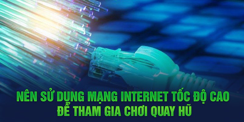 Nên sử dụng mạng internet tốc độ cao để tham gia chơi quay hũ