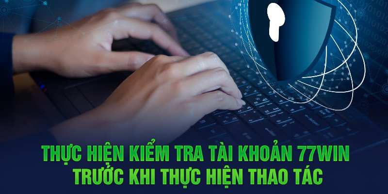 Thực hiện kiểm tra tài khoản 77WIN trước khi thực hiện thao tác