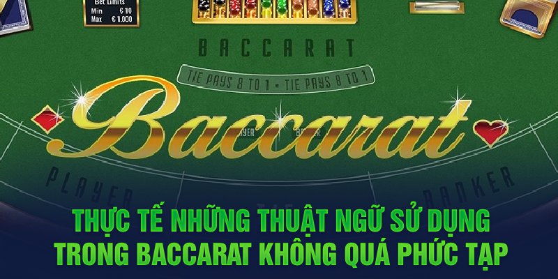 Thực tế những thuật ngữ sử dụng trong Baccarat không quá phức tạp 