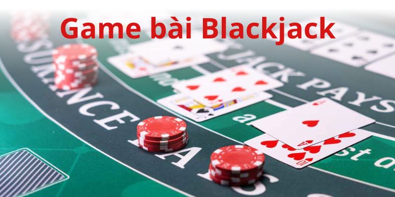 Blackjack - Game bài đổi thưởng hot nhất 20245 tại 77WIN